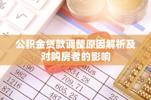 万江公积金贷款调整原因解析及对购房者的影响