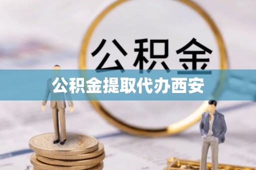 万江公积金提取代办西安