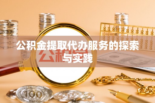 万江公积金提取代办服务的探索与实践