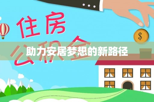 万江助力安居梦想的新路径