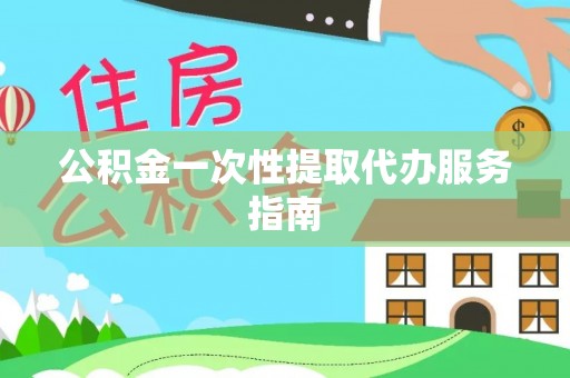 万江公积金一次性提取代办服务指南