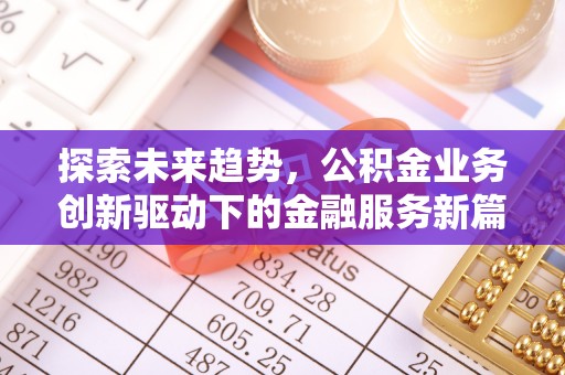 万江探索未来趋势，公积金业务创新驱动下的金融服务新篇章