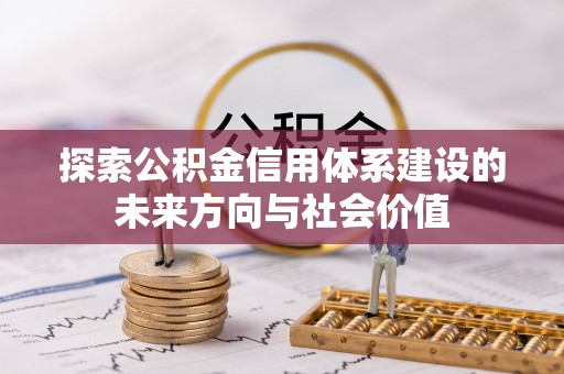 万江探索公积金信用体系建设的未来方向与社会价值