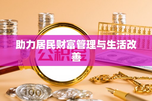 万江助力居民财富管理与生活改善