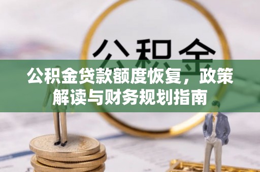 万江公积金贷款额度恢复，政策解读与财务规划指南