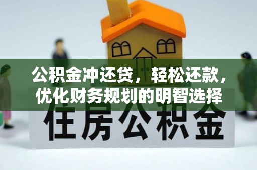 万江公积金冲还贷，轻松还款，优化财务规划的明智选择