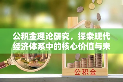 万江公积金理论研究，探索现代经济体系中的核心价值与未来趋势