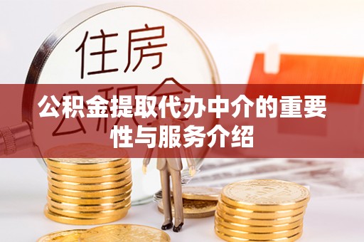 万江公积金提取代办中介的重要性与服务介绍