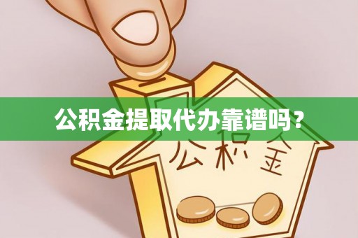 万江公积金提取代办靠谱吗？