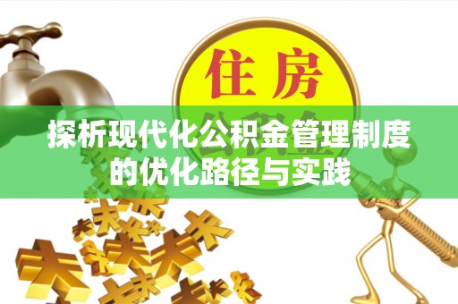 万江探析现代化公积金管理制度的优化路径与实践