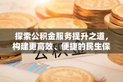 万江探索公积金服务提升之道，构建更高效、便捷的民生保障体系