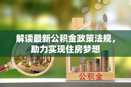 万江解读最新公积金政策法规，助力实现住房梦想