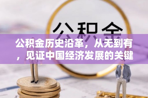 万江公积金历史沿革，从无到有，见证中国经济发展的关键一步