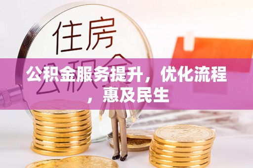 万江公积金服务提升，优化流程，惠及民生