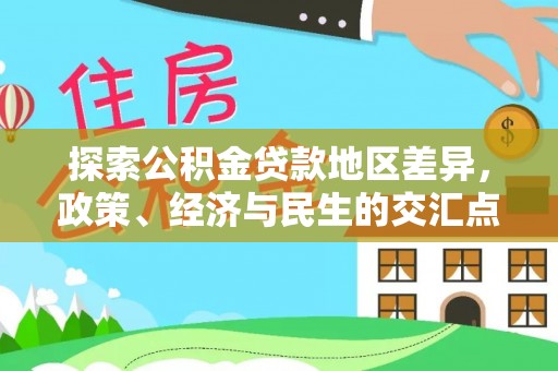 万江探索公积金贷款地区差异，政策、经济与民生的交汇点