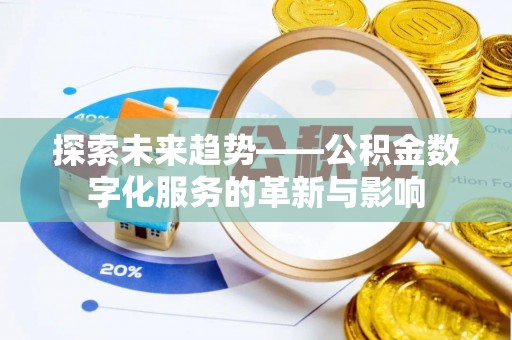 万江探索未来趋势——公积金数字化服务的革新与影响