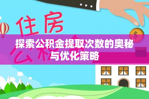 万江探索公积金提取次数的奥秘与优化策略