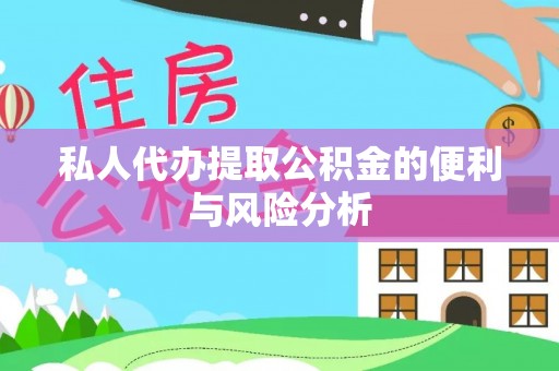 万江私人代办提取公积金的便利与风险分析