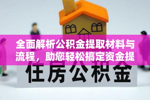 万江全面解析公积金提取材料与流程，助您轻松搞定资金提取