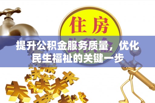 万江提升公积金服务质量，优化民生福祉的关键一步