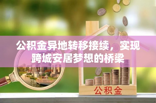 万江公积金异地转移接续，实现跨城安居梦想的桥梁