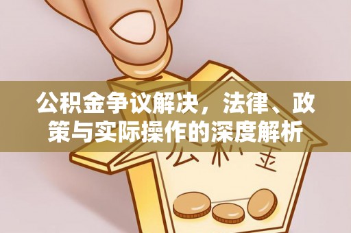 万江公积金争议解决，法律、政策与实际操作的深度解析