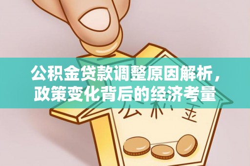万江公积金贷款调整原因解析，政策变化背后的经济考量