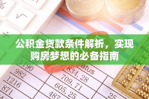 万江公积金贷款条件解析，实现购房梦想的必备指南
