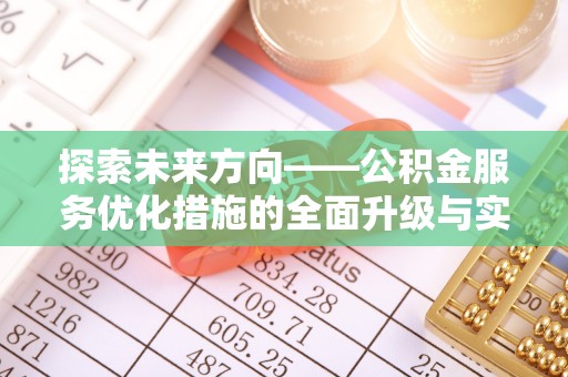 万江探索未来方向——公积金服务优化措施的全面升级与实践