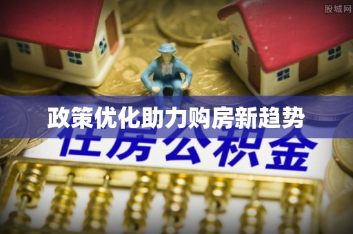 万江政策优化助力购房新趋势